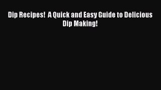 [Download] Dip Recipes!  A Quick and Easy Guide to Delicious Dip Making!  Full EBook
