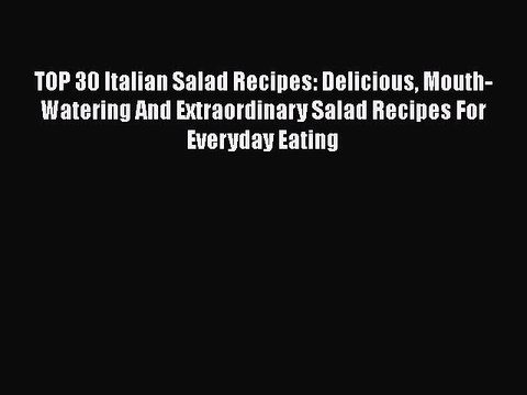 [Read PDF] TOP 30 Italian Salad Recipes: Delicious Mouth-Watering And Extraordinary Salad Recipes