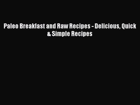 [Download] Paleo Breakfast and Raw Recipes - Delicious Quick & Simple Recipes Book Online