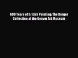 PDF 600 Years of British Painting: The Berger Collection at the Denver Art Museum Free Books