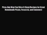 [PDF] Pizza: Any Way You Slice It (Easy Recipes for Great Homemade Pizzas Focaccia and Calzones)