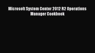 Download Microsoft System Center 2012 R2 Operations Manager Cookbook PDF Free