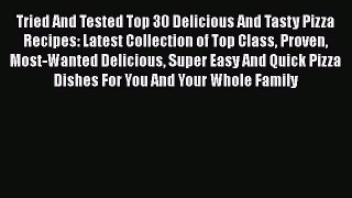 [Download] Tried And Tested Top 30 Delicious And Tasty Pizza Recipes: Latest Collection of