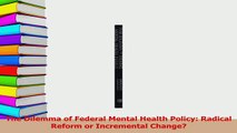 Read  The Dilemma of Federal Mental Health Policy Radical Reform or Incremental Change Ebook Free