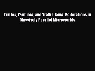 Read Turtles Termites and Traffic Jams: Explorations in Massively Parallel Microworlds Ebook