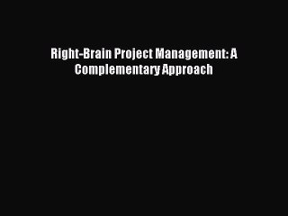 Read Right-Brain Project Management: A Complementary Approach Ebook Free