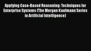 Read Applying Case-Based Reasoning: Techniques for Enterprise Systems (The Morgan Kaufmann