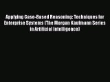 Read Applying Case-Based Reasoning: Techniques for Enterprise Systems (The Morgan Kaufmann