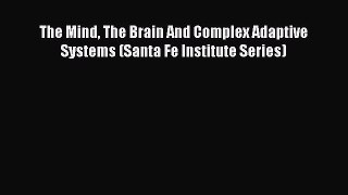 Download The Mind The Brain And Complex Adaptive Systems (Santa Fe Institute Series) PDF Free