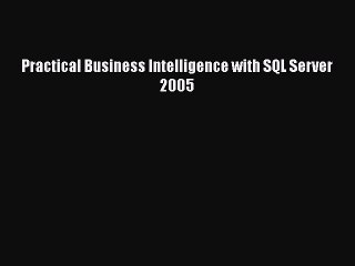 Download Practical Business Intelligence with SQL Server 2005 Ebook Free