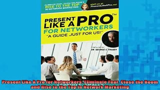 READ book  Present Like A Pro for Networkers Eliminate Fear Close the Room and Rise to the Top in Free Online