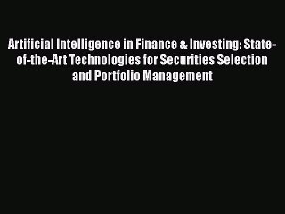 Read Artificial Intelligence in Finance & Investing: State-of-the-Art Technologies for Securities