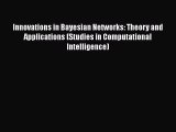 Download Innovations in Bayesian Networks: Theory and Applications (Studies in Computational