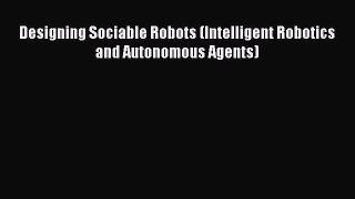 Download Designing Sociable Robots (Intelligent Robotics and Autonomous Agents) PDF Free
