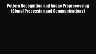 Read Pattern Recognition and Image Preprocessing (Signal Processing and Communications) Ebook