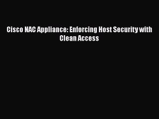 [PDF] Cisco NAC Appliance: Enforcing Host Security with Clean Access [Read] Full Ebook