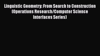 Read Linguistic Geometry: From Search to Construction (Operations Research/Computer Science