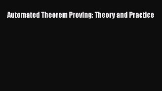 Read Automated Theorem Proving: Theory and Practice Ebook Free