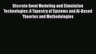 Read Discrete Event Modeling and Simulation Technologies: A Tapestry of Systems and AI-Based