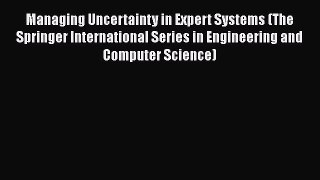 Read Managing Uncertainty in Expert Systems (The Springer International Series in Engineering