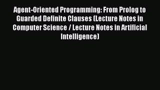 Read Agent-Oriented Programming: From Prolog to Guarded Definite Clauses (Lecture Notes in