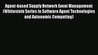 Read Agent-based Supply Network Event Management (Whitestein Series in Software Agent Technologies