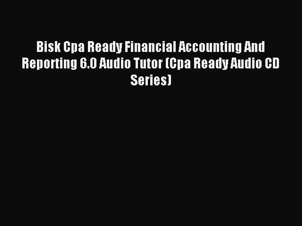 Read Bisk Cpa Ready Financial Accounting And Reporting 6.0 Audio Tutor (Cpa Ready Audio CD