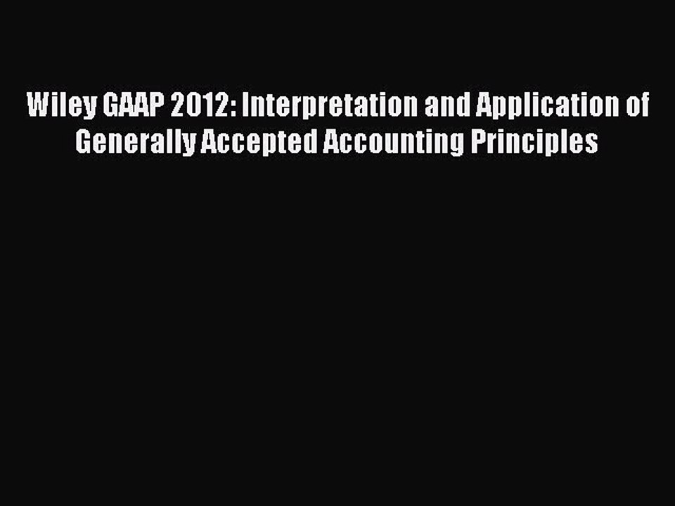 Read Wiley GAAP 2012: Interpretation and Application of Generally Accepted Accounting Principles