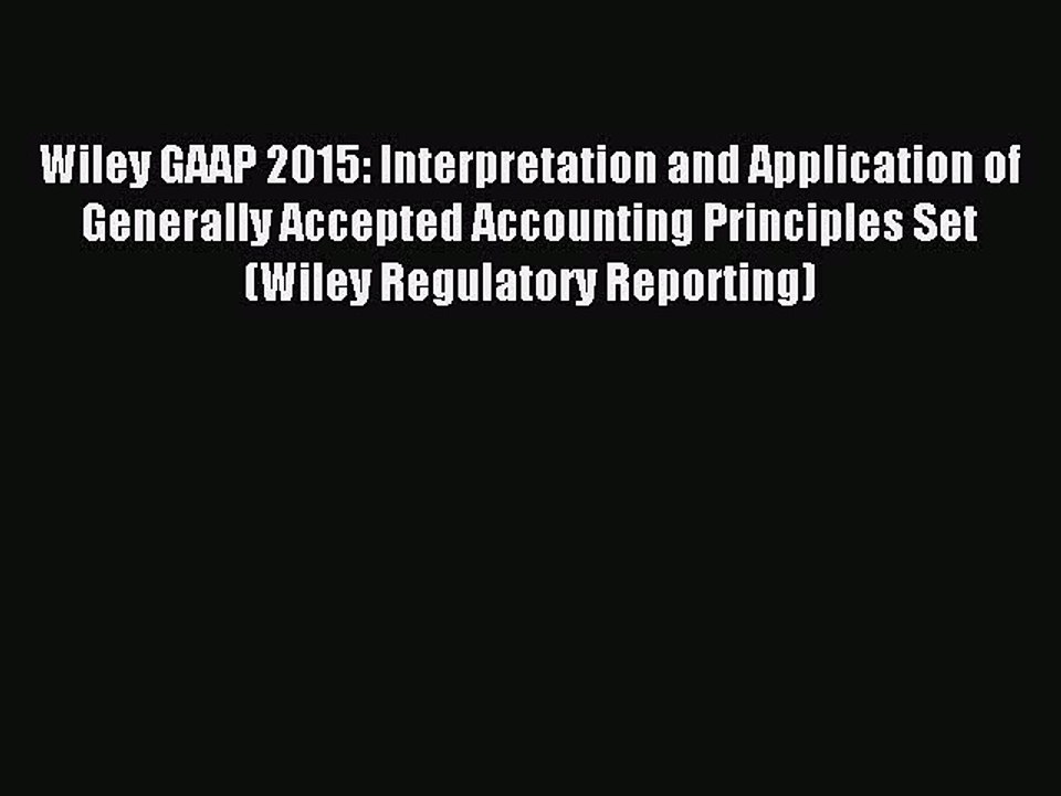 Read Wiley GAAP 2015: Interpretation and Application of Generally Accepted Accounting Principles