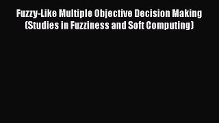 Read Fuzzy-Like Multiple Objective Decision Making (Studies in Fuzziness and Soft Computing)
