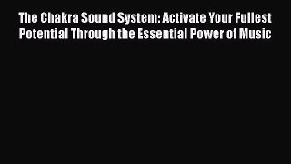 [Read PDF] The Chakra Sound System: Activate Your Fullest Potential Through the Essential Power