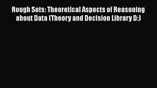 Download Rough Sets: Theoretical Aspects of Reasoning about Data (Theory and Decision Library