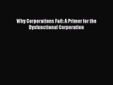 Read Why Corporations Fail: A Primer for the Dysfunctional Corporation Ebook Free