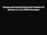 Read Planning and Control Using Oracle Primavera P6 Versions 8.1 to 15.1 PPM Professional Ebook