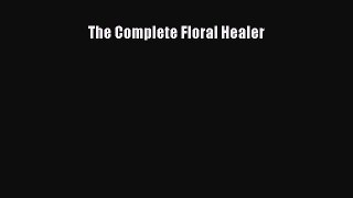 [Read PDF] The Complete Floral Healer  Read Online