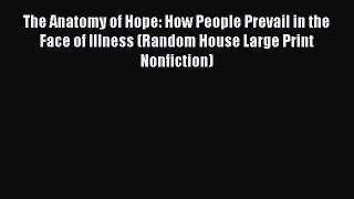 [Download] The Anatomy of Hope: How People Prevail in the Face of Illness (Random House Large