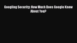 Download Googling Security: How Much Does Google Know About You? PDF Free