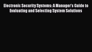 Read Electronic Security Systems: A Manager's Guide to Evaluating and Selecting System Solutions