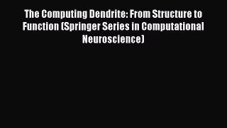 Read The Computing Dendrite: From Structure to Function (Springer Series in Computational Neuroscience)