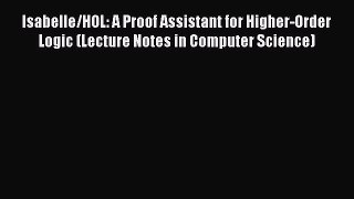 Download Isabelle/HOL: A Proof Assistant for Higher-Order Logic (Lecture Notes in Computer