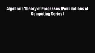 Download Algebraic Theory of Processes (Foundations of Computing Series) Ebook Free