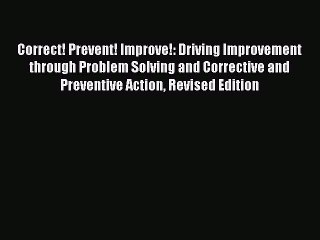 Read Correct! Prevent! Improve!: Driving Improvement through Problem Solving and Corrective