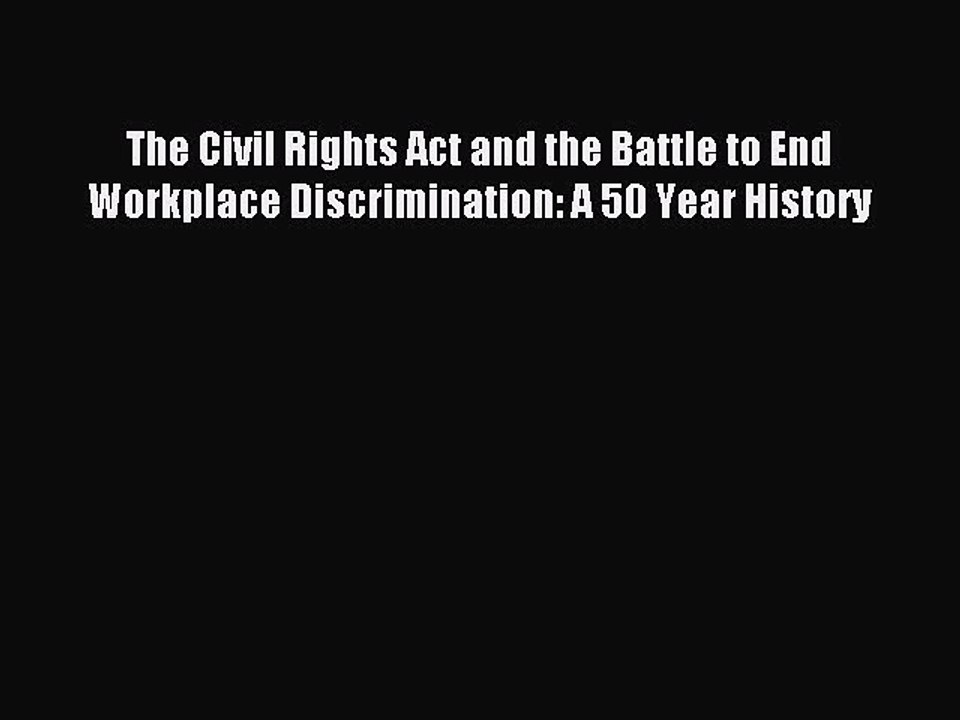 Read The Civil Rights Act and the Battle to End Workplace Discrimination: A 50 Year History