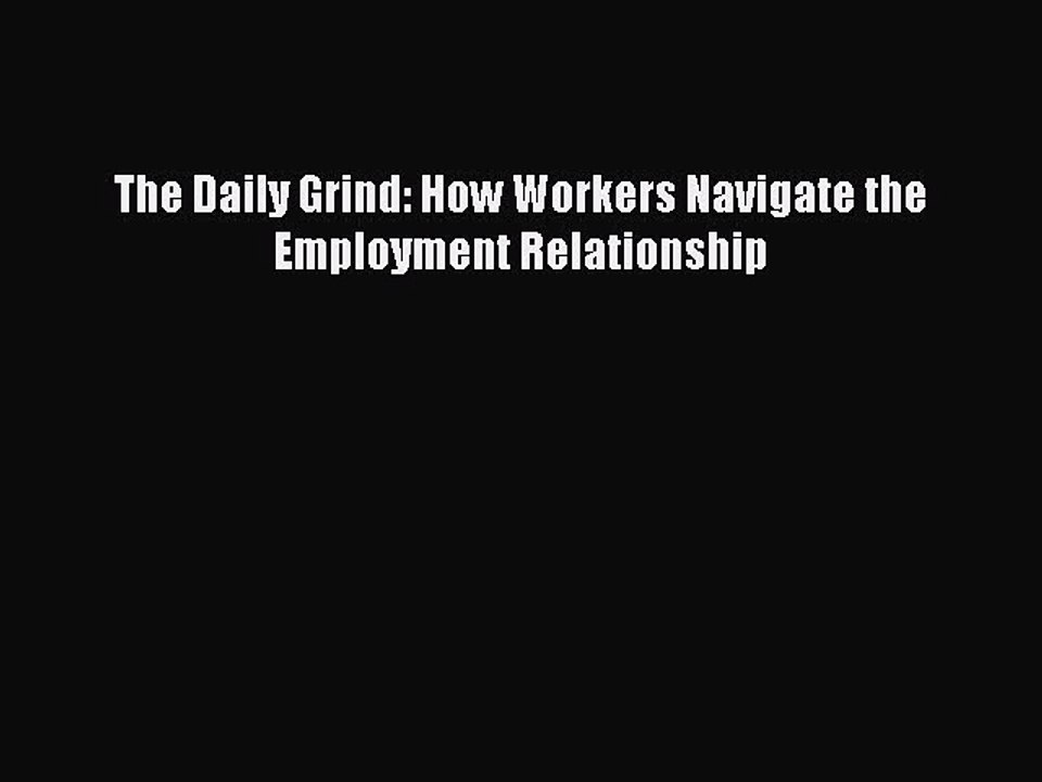 Read The Daily Grind: How Workers Navigate the Employment Relationship Ebook Free