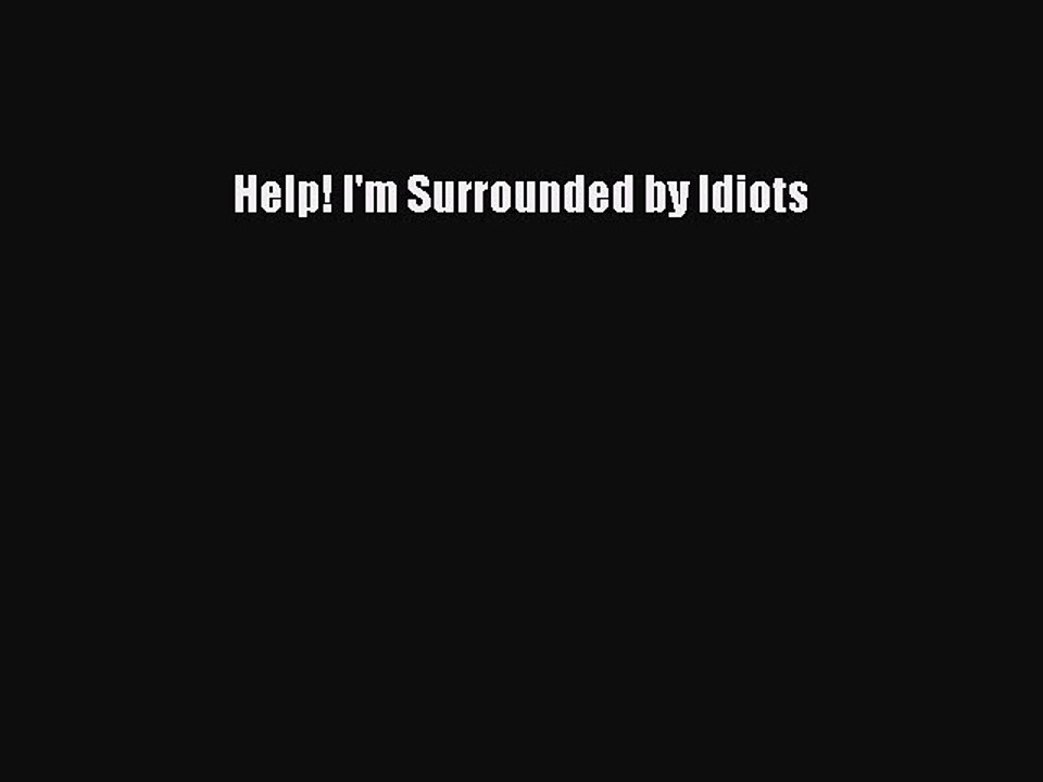 Read Help! I'm Surrounded by Idiots Ebook Free