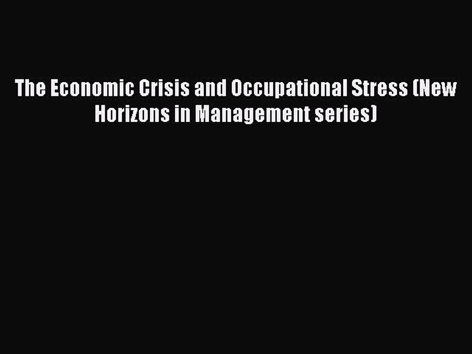 Read The Economic Crisis and Occupational Stress (New Horizons in Management series) Ebook