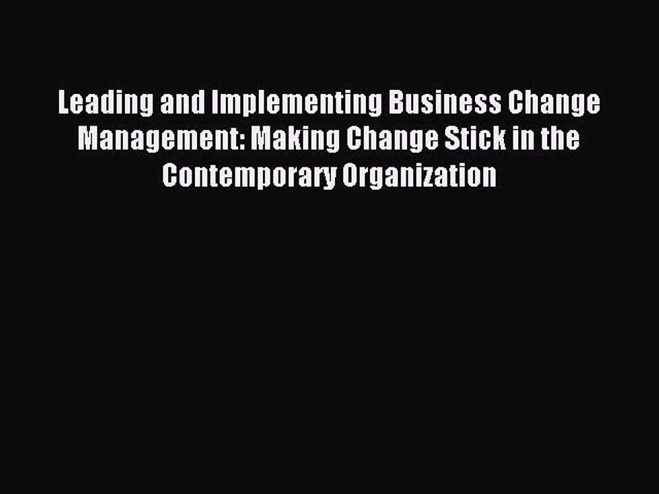 Download Leading and Implementing Business Change Management: Making Change Stick in the Contemporary