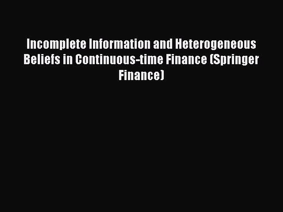 Read Incomplete Information and Heterogeneous Beliefs in Continuous-time Finance (Springer