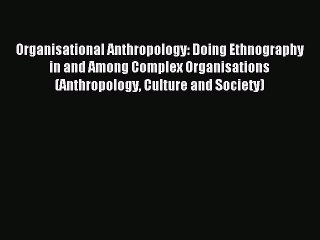 Download Organisational Anthropology: Doing Ethnography in and Among Complex Organisations