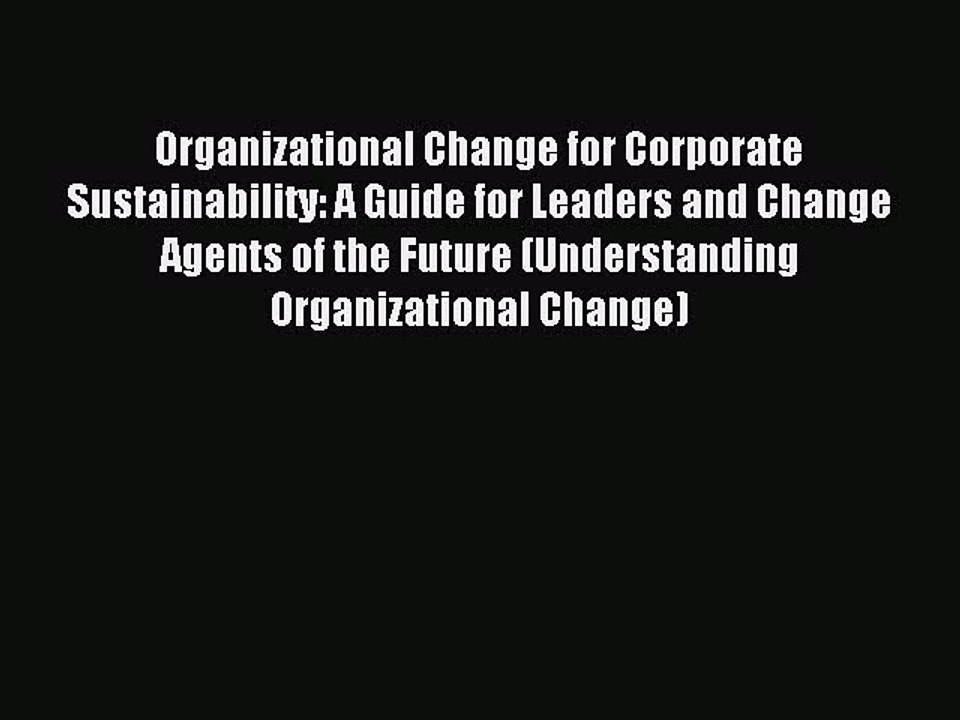 Read Organizational Change for Corporate Sustainability: A Guide for Leaders and Change Agents